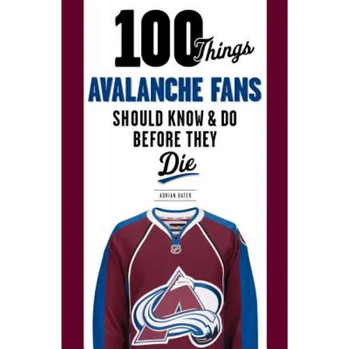 100 Things Avalanche Fans Should Know & Do Before They Die - Paperback
