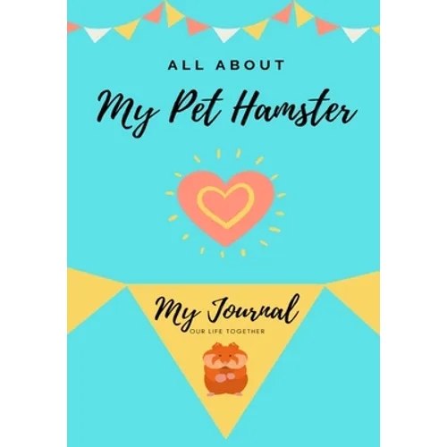 All About My Pet Hamster: My Journal Our Life Together - Paperback