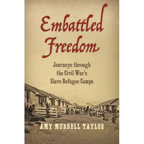 Embattled Freedom: Journeys Through the Civil War's Slave Refugee Camps - Paperback