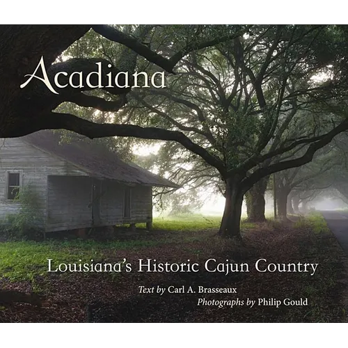 Acadiana: Louisiana's Historic Cajun Country - Hardcover