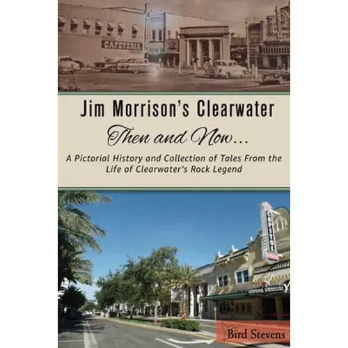 Jim Morrison's Clearwater Then and Now....: A pictorial history and collection of tales from the life of Clearwater's Rock Legend - Paperback