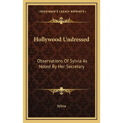 Hollywood Undressed: Observations Of Sylvia As Noted By Her Secretary - Hardcover