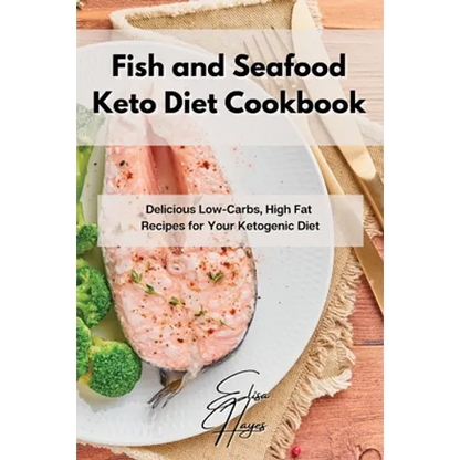 Fish and Seafood Keto Diet Cookbook: Delicious Low-Carbs, High Fat Recipes for Your Ketogenic Diet - Paperback