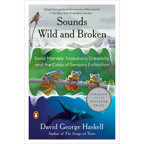 Sounds Wild and Broken: Sonic Marvels, Evolution's Creativity, and the Crisis of Sensory Extinction - Paperback