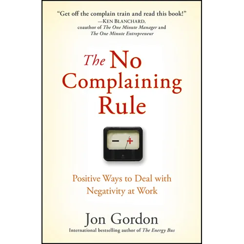The No Complaining Rule: Positive Ways to Deal with Negativity at Work - Hardcover