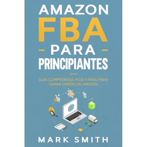 Amazon FBA para Principiantes: Guía Comprobada Paso a Paso para Ganar Dinero en Amazon - Paperback