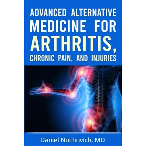 Advanced Alternative Medicine for Arthritis, Chronic Pain, and Injuries - Paperback