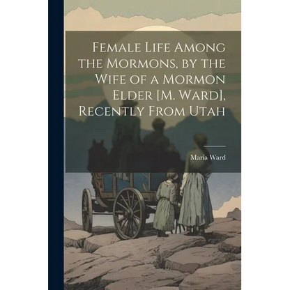 Female Life Among the Mormons, by the Wife of a Mormon Elder [M. Ward], Recently From Utah - Paperback