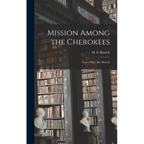 Mission Among the Cherokees: Tour of Rev. Mr. Butrick - Hardcover