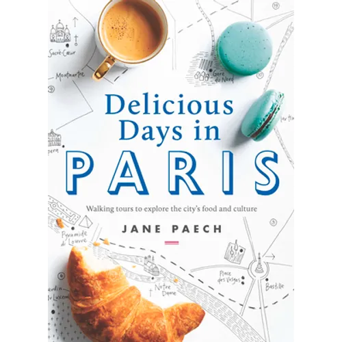 Delicious Days in Paris: Walking Tours to Explore the City's Food and Culture - Paperback
