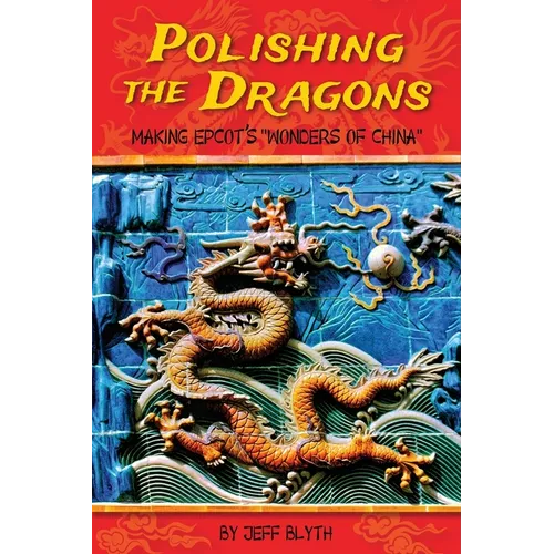 Polishing the Dragons: Making EPCOT's "Wonders of China" - Paperback