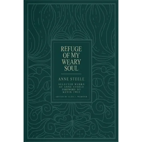 Refuge Of My Weary Soul: Selected Works of Anne Steele - Paperback