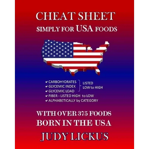 Cheat Sheet Simply for USA Foods: CARBOHYDRATE, GLYCEMIC INDEX, GLYCEMIC LOAD FOODS Listed from LOW to HIGH + High FIBER FOODS Listed from HIGH TO LOW - Paperback