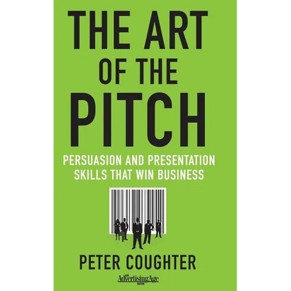 The Art of the Pitch: Persuasion and Presentation Skills That Win Business - Hardcover