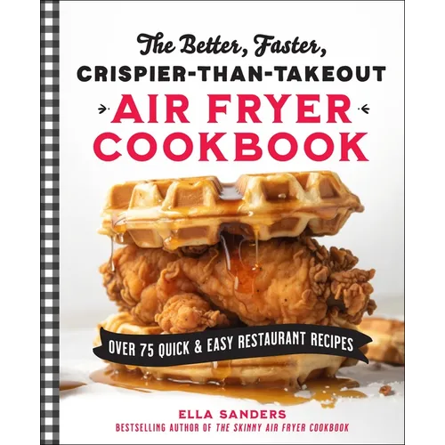 The Better, Faster, Crispier-Than-Takeout Air Fryer Cookbook: Over 75 Quick and Easy Restaurant Recipes - Paperback