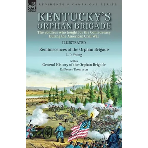 Kentucky's Orphan Brigade: the Soldiers who fought for the Confederacy During the American Civil War----Reminiscences of the Orphan Brigade by L. D. Y - Paperback