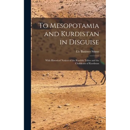 To Mesopotamia and Kurdistan in Disguise: With Historical Notices of the Kurdish Tribes and the Chaldeans of Kurdistan - Hardcover