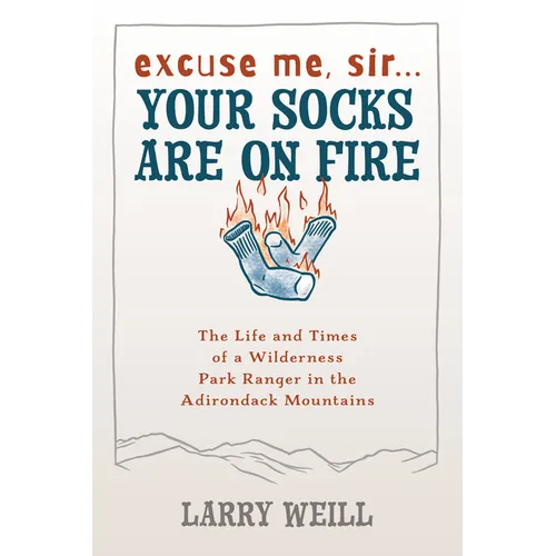 Excuse Me, Sir... Your Socks Are On Fire: The Life and Times of a Wilderness Park Ranger in the Adirondack Mountains - Paperback