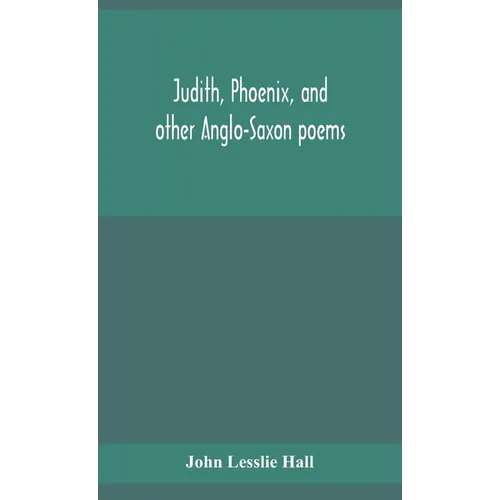 Judith, Phoenix, And Other Anglo-Saxon Poems; Translated From The Grein-Wülker Text - Hardcover