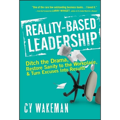 Reality-Based Leadership: Ditch the Drama, Restore Sanity to the Workplace, and Turn Excuses Into Results - Hardcover