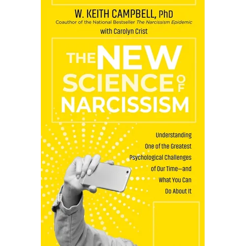 The New Science of Narcissism: Understanding One of the Greatest Psychological Challenges of Our Time--And What You Can Do about It - Paperback