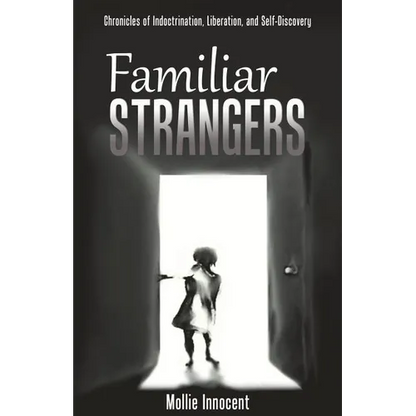 Familiar Strangers: Chronicles of Indoctrination, Liberation and Self-Discovery - Paperback