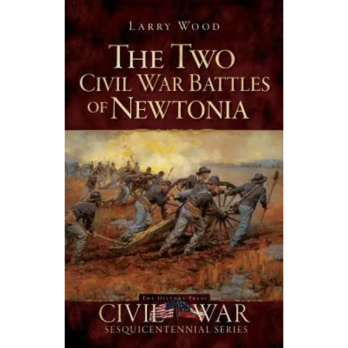The Two Civil War Battles of Newtonia: Fierce and Furious - Hardcover