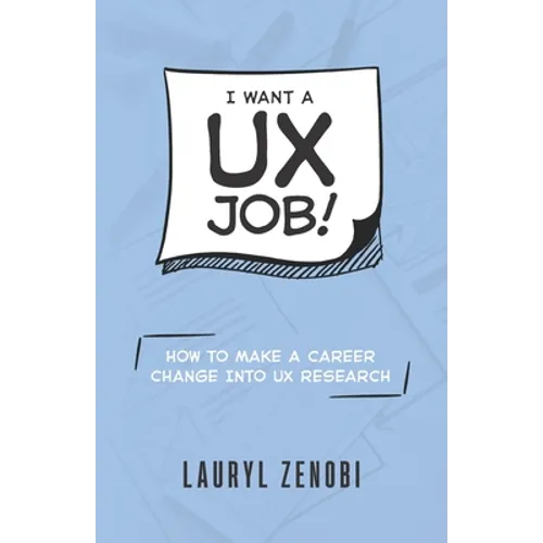 I want a UX job!: How to make a career change into UX research - Paperback