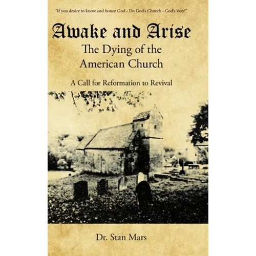 Awake and Arise the Dying of the American Church: A Call for Reformation to Revival - Hardcover