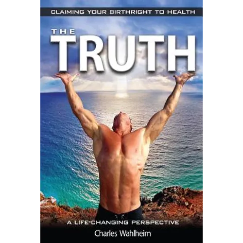 The Truth, Claiming Your Birthright To Health: A Life Changing Perspective - Paperback