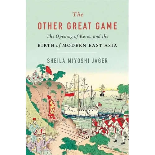 The Other Great Game: The Opening of Korea and the Birth of Modern East Asia - Hardcover