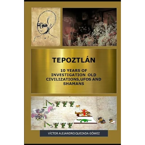 Tepoztlán 10 Years of Investigation Old Civilizations, UFOs and Shamans - Paperback