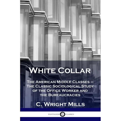 White Collar: The American Middle Classes - The Classic Sociological Study of the Office Worker and the Bureaucracies - Paperback