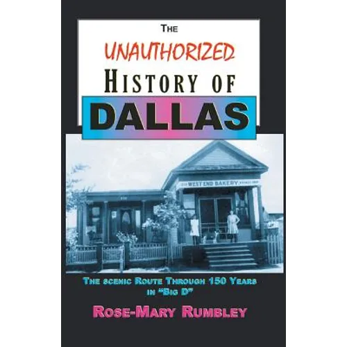 The Unauthorized History of Dallas: The Scenic Route Through 150 Years in "Big D" - Paperback