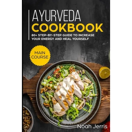 Ayurveda Cookbook: MAIN COURSE - 80+ Step-by-step Guide to increase your energy and heal yourself - Paperback