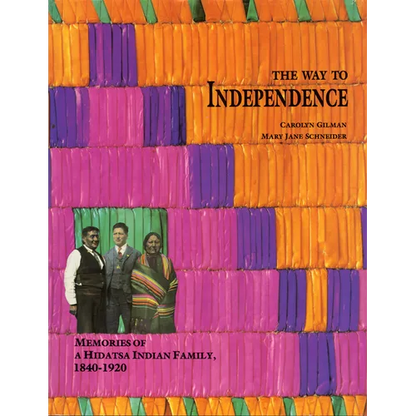 The Way to Independence: Memories of a Hidatsa Indian Family, 1840-1920 - Paperback