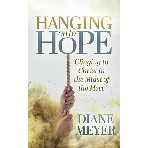 Hanging Onto Hope: Clinging to Christ in the Midst of the Mess - Paperback