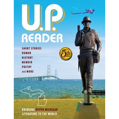 U.P. Reader -- Volume #5: Bringing Upper Michigan Literature to the World - Paperback