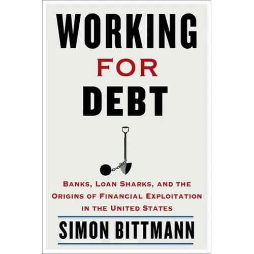 Working for Debt: Banks, Loan Sharks, and the Origins of Financial Exploitation in the United States - Paperback
