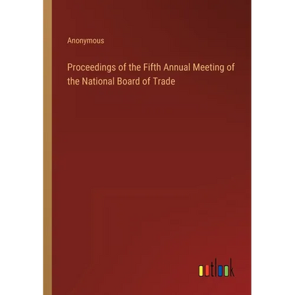 Proceedings of the Fifth Annual Meeting of the National Board of Trade - Paperback