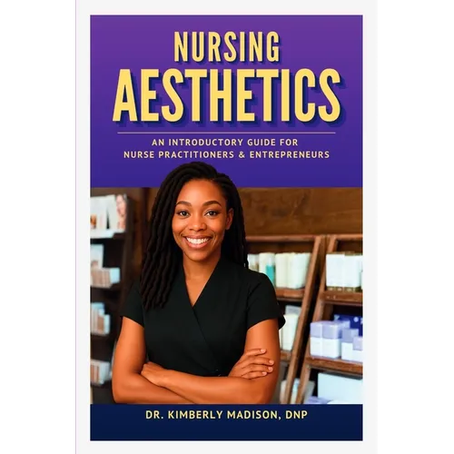 Nursing Aesthetics: An Introductory Guide for Nurse Practitioners and Entrepreneurs - Paperback
