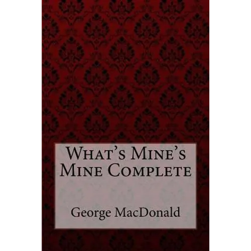 What's Mine's Mine Complete George MacDonald - Paperback