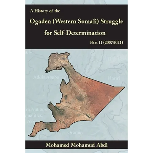 A History Of The Ogaden (Western Somali) Struggle For Self-Determination Part II (2007-2021) - Paperback