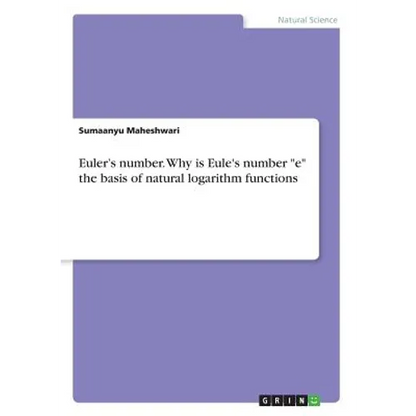 Euler's number. Why is Eule's number "e" the basis of natural logarithm functions - Paperback