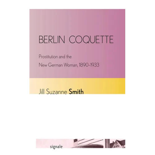Berlin Coquette: Prostitution and the New German Woman, 1890-1933 - Paperback