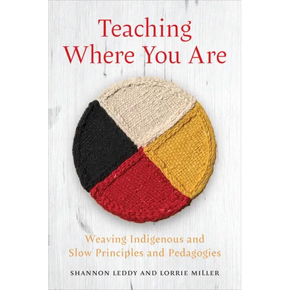 Teaching Where You Are: Weaving Indigenous and Slow Principles and Pedagogies - Hardcover