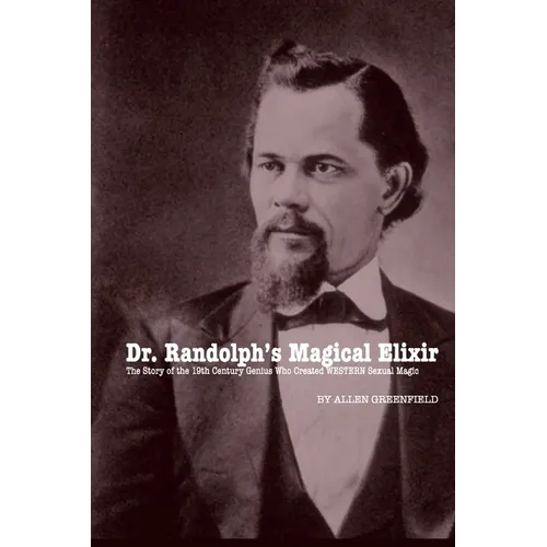 Dr. Randolph's Magical Elixir: The Story of the 19th Century Genius Who Created WESTERN Sexual Magic - Paperback