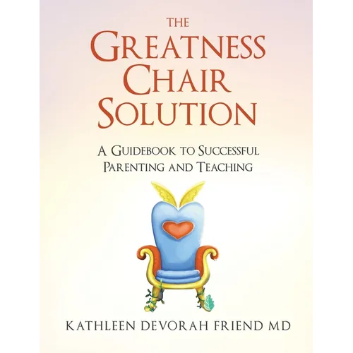 The Greatness Chair Solution: A Guidebook to Successful Parenting and Teaching - Paperback