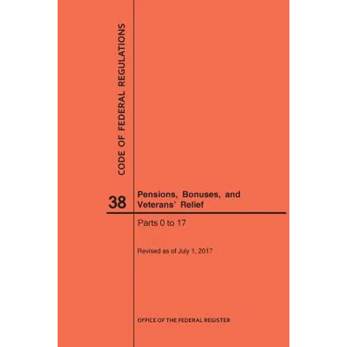 Code of Federal Regulations Title 38, Pensions, Bonuses and Veterans' Relief, Parts 0-17, 2017 - Paperback