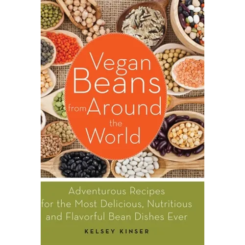 Vegan Beans from Around the World: Adventurous Recipes for the Most Delicious, Nutritious, and Flavorful Bean Dishes Ever - Paperback